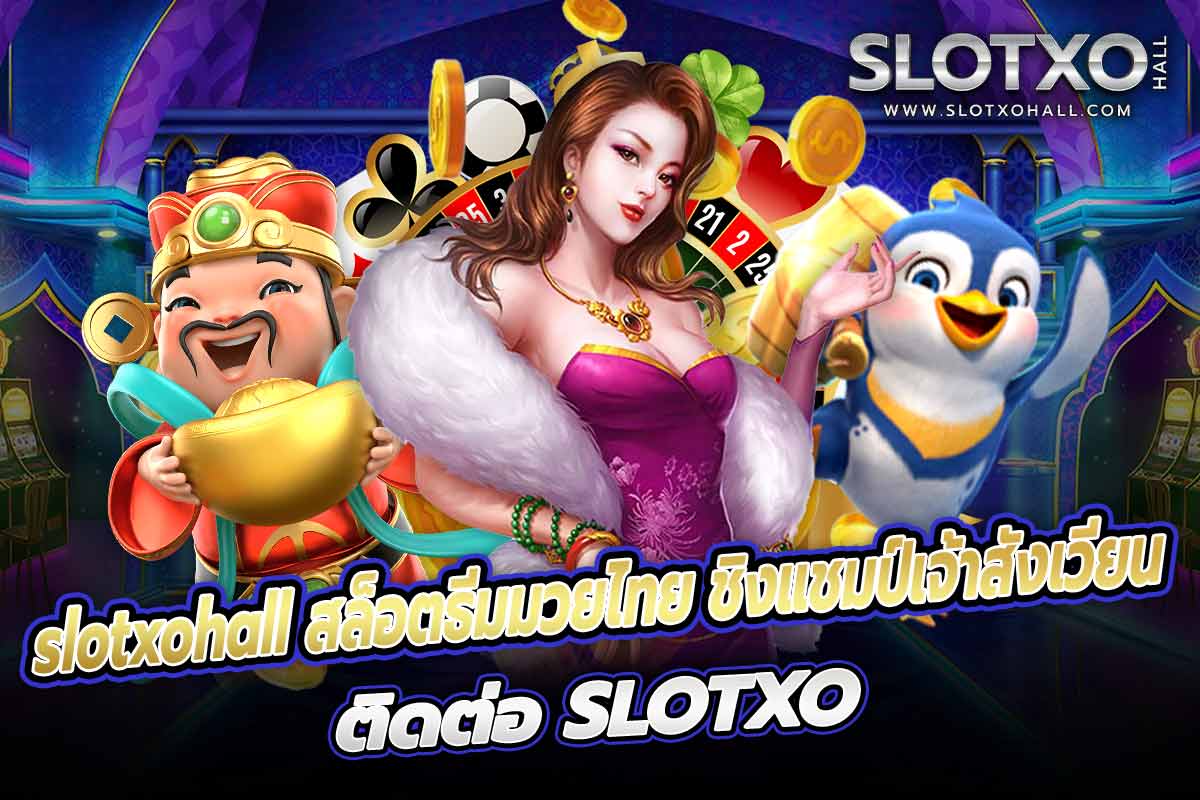 slotxohall สล็อตธีมมวยไทย ชิงแชมป์เจ้าสังเวียน ติดต่อ SLOTXO